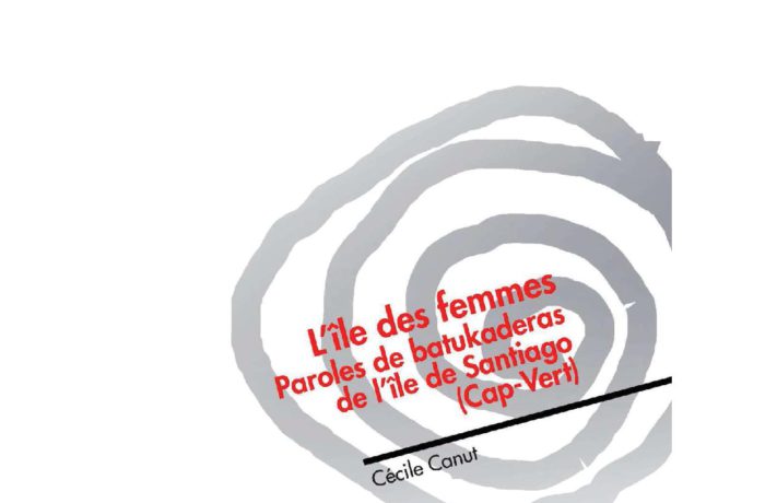 L’île des femmes. Paroles de batukaderas de l’île de Santiago (Cap-Vert)