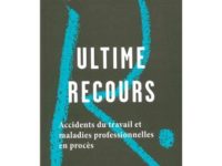 Ultime recours. Accidents du travail et maladies professionnelles en procès.